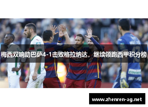 梅西双响助巴萨4-1击败格拉纳达，继续领跑西甲积分榜